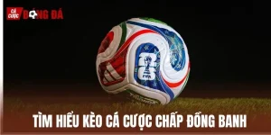Tìm hiểu về kèo cá cược chấp đồng banh